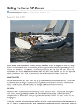 Hanse 385 Test Review Sailmagazine 03/2015 | Sailing the Hanse 385 Cruiser. Hanse Yachts builds performance-oriented yachts at affordable prices, all designed by Judel and Vrolijk. Hanse’s current sailboat range incorporates a great many practical innovations suggested by previous owners, and the 385 is a very different boat from its predecessor, the 375. More akin to the Hanse 445, 495 and 545, the Hanse 385 boasts twin helms and a drop-down stern platform. She also has improved sailing performance and a sleek, clutter-free deck with flush hatches and hidden control lines. | Hanse